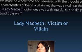 Lady Macbeth is a villain or a victim.